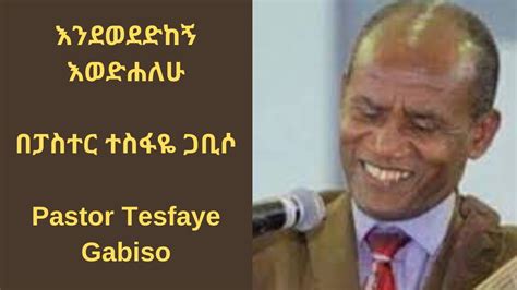 እንደወደድከኝ እወድሐለሁ በፓስተር ተስፋዬ ጋቢሶ Pastor Tesfaye Gabiso Youtube