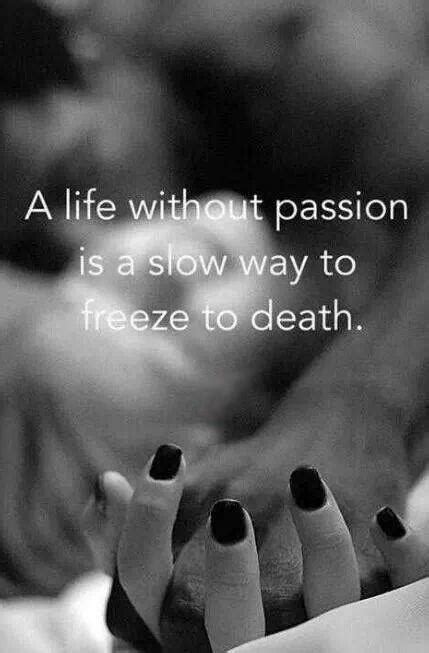 A Life Without Passion Is A Slow Way To Freeze To Death Picture Quotes