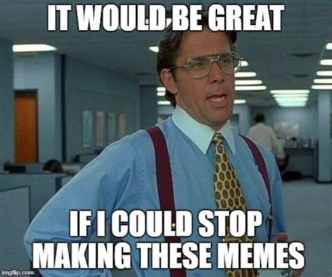 That Would Be Great Meme Imgflip