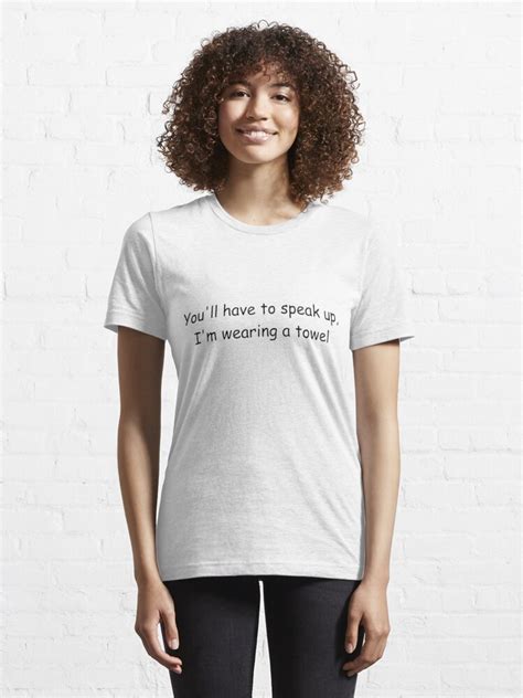 you ll have to speak up i m wearing a towel t shirt for sale by newbs redbubble towel t