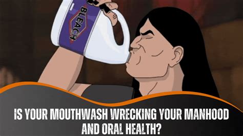 is your mouthwash wrecking your manhood and oral health legendary men s care