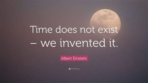 Albert Einstein Quote Time Does Not Exist We Invented It