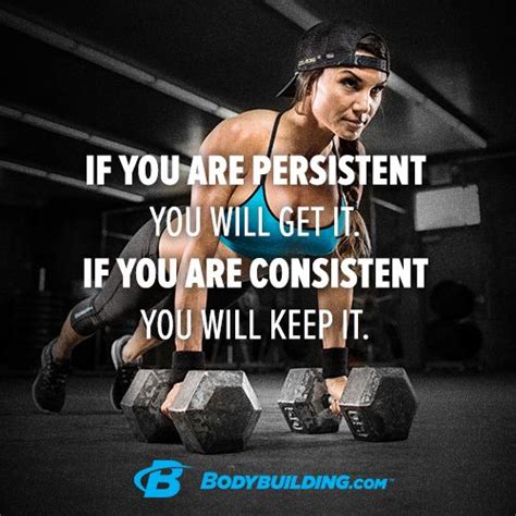 if you are persistent you will get it if you are consistent you will keep it bodybui