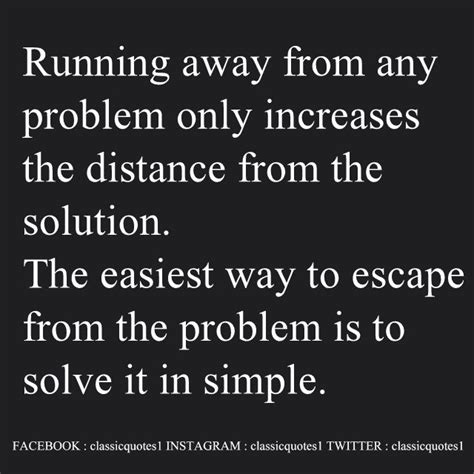 Running Away From Any Problem Only Increases The Distance From The Solution The Easiest Way To