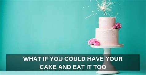 what if you could have your cake and eat it too one extraordinary marriage