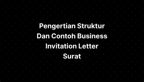 Pengertian Struktur Dan Contoh Business Invitation Letter Surat
