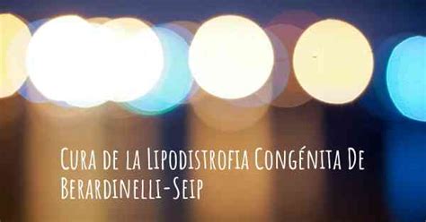 Maybe you would like to learn more about one of these? ¿La Lipodistrofia Congénita De Berardinelli-Seip tiene cura?