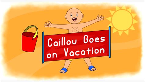 Caillou The Grownup Goes On Vacation Aok Wiki Fandom