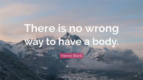 Hanne Blank Quote “there Is No Wrong Way To Have A Body”