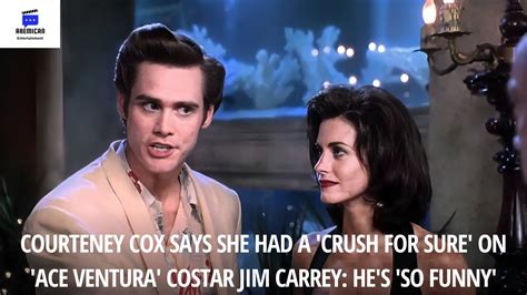 Courteney Cox Says She Had A Crush For Sure On Ace Ventura Costar Jim Carrey Hes So Funny