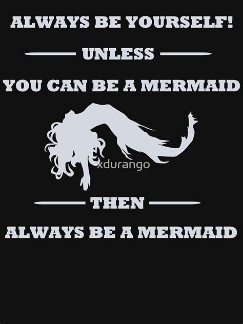 Always Be Yourself Unless You Can Be A Mermaid T Shirt By Xdurango