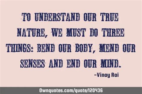 To Understand Our True Nature We Must Do Three Things Bend