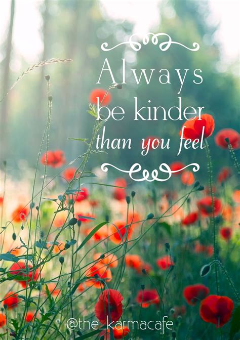 Always Be Kinder Than You Feel A Moment Of Meh Is Hard To Take Back