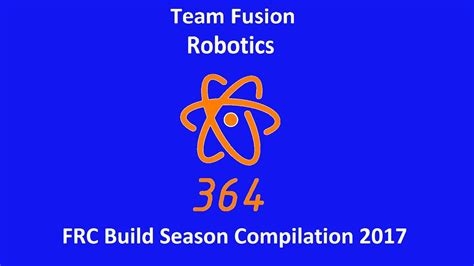 Team Fusion 364 Build Season 2017 Compilation Youtube