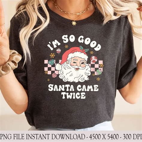 Im So Good Santa Came Twice Png Funny Santa Png Funny Etsy