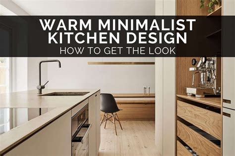 Warm Minimalist Kitchen Design How To Get The Look