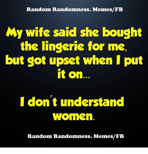 Random Randomness Memesfb My Wife Said She Bought The Lingerie For Me