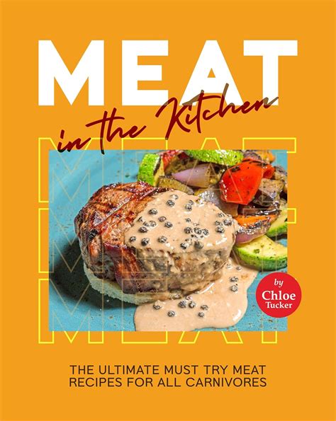 Meat In The Kitchen The Ultimate Must Try Meat Recipes For
