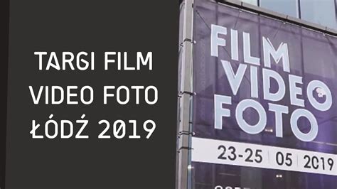 Targi Film Video Foto 2019 W Łodzi Obejrzyj Relację Youtube