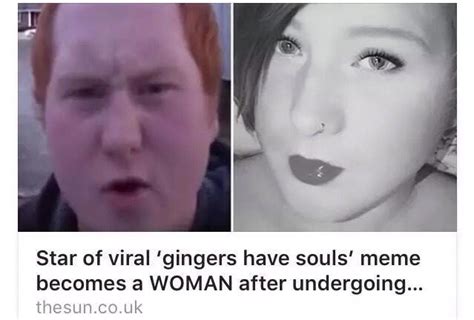 Star Of Viral Gingers Have Souls Meme Becomes A Woman After
