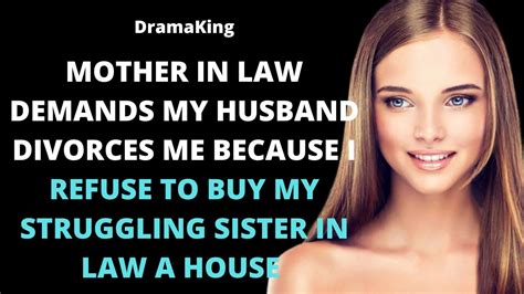 Mother In Law Demands My Husband Divorce Me Because I Refuse We Buy Sister In Law A House Youtube