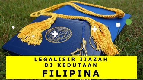 Legalisir Ijazah Di Kedutaan Filipina 085212377723089683977723 Youtube