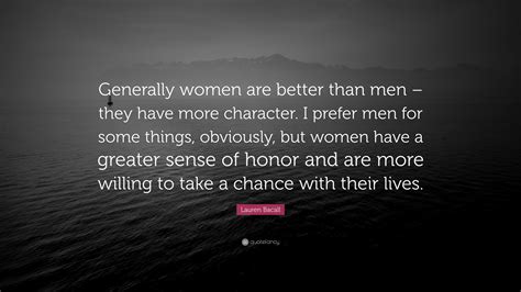 Lauren Bacall Quote Generally Women Are Better Than Men They Have