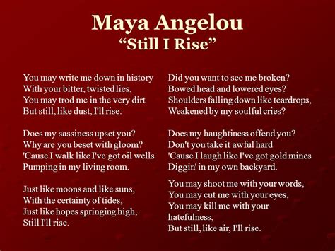 This is a key stanza in the first part of the poem because it shows the movement towards equality as something that is organic and that is going to happen regardless of an individual's reaction to it. Image result for still i rise maya angelou | Still i rise ...