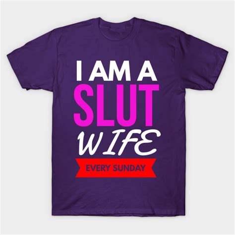 i am a slut wife every sunday slut wife t shirt teepublic