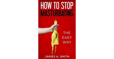 How To Stop Masturbating The Easy Way By James A Smith