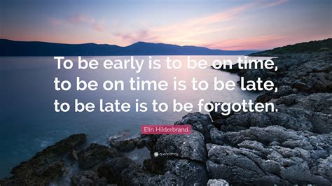 Elin Hilderbrand Quote “to Be Early Is To Be On Time To Be On Time Is