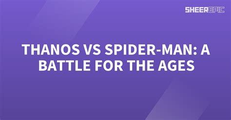 Thanos Vs Spider Man A Battle For The Ages Sheer Epic