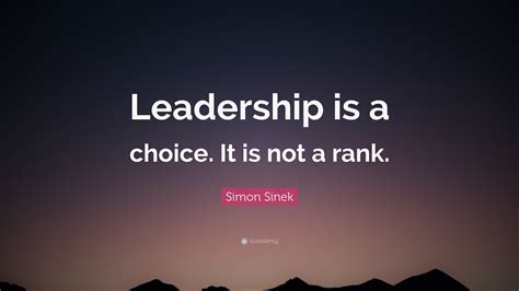 Simon Sinek Quote Leadership Is A Choice It Is Not A Rank