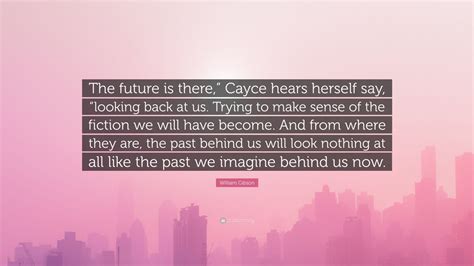William Gibson Quote “the Future Is There” Cayce Hears Herself Say