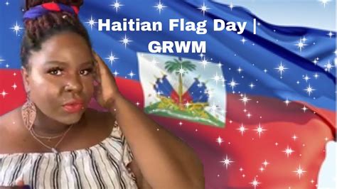 Haitian Flag Day Grwm Youtube