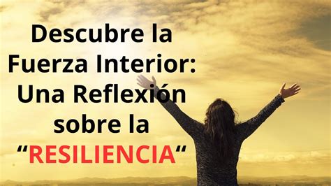 Descubre La Fuerza Interior Una Reflexi N Sobre La Resiliencia Youtube