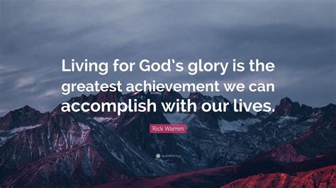 Rick Warren Quote “living For Gods Glory Is The Greatest Achievement We Can Accomplish With