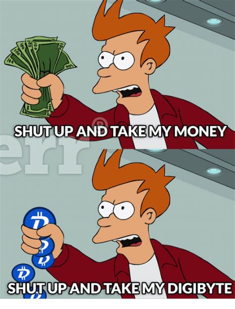 Goods worthy of the phrase shut up, and take my money! hope you enjoyed the video!! B SHUT UP AND TAKE MY MONEY SHUT UP AND TAKE MY DIGIBYTE ...