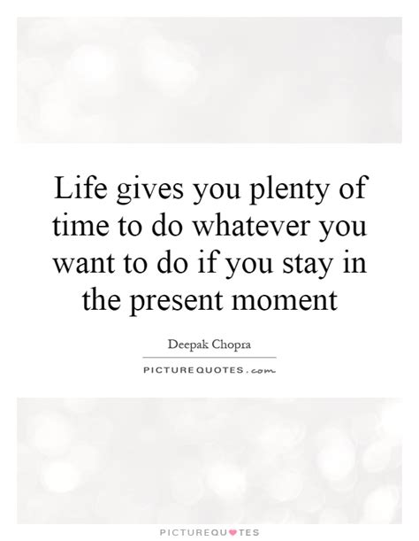 Life Gives You Plenty Of Time To Do Whatever You Want To Do If