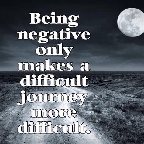 Being Negative Only Makes A Difficult Journey More Difficult Pictures