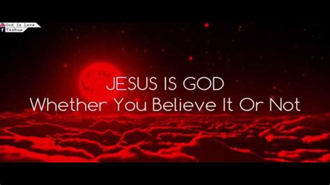 Several hundred of these one minute shows believe it or not. JESUS IS GOD Whether You Believe It Or Not - YouTube