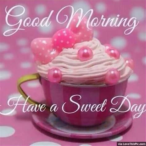 Good Morning Have A Sweet Day Image Sweet Good Morning Images Good