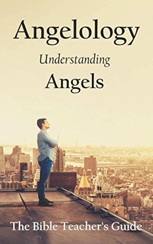 Angelology Understanding Angels 31 The Bible Teachers Guide