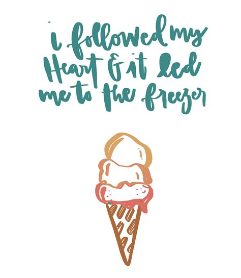Ice Cream Saying Ice Cream Is Life I Followed By Heart And It Led Me