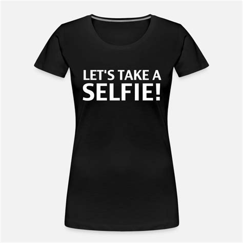 Shop Let Me Take A Selfie T Shirts Online Spreadshirt