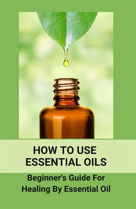 How To Use Essential Oils Beginner Guide For Healing By Essential Oil Essential Oils For
