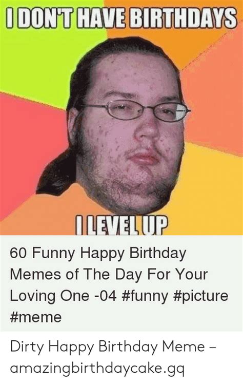Odont Have Birthdays Ilevelup 60 Funny Happy Birthday Memes Of The Day