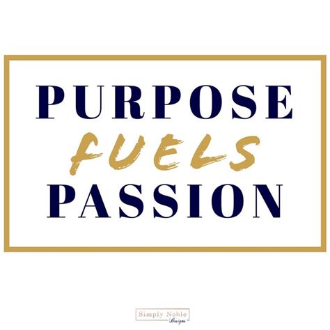 Purpose Fuels Passion Simply Noble Designs Simplynobledesigns Entrepreneur Motivation