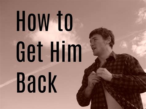 How To Get Him Back Fast Pairedlife