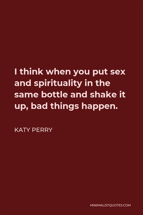 Katy Perry Quote I Think When You Put Sex And Spirituality In The Same Bottle And Shake It Up